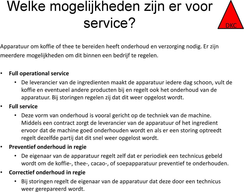 Bij storingen regelen zij dat dit weer opgelost wordt. Full service Deze vorm van onderhoud is vooral gericht op de techniek van de machine.