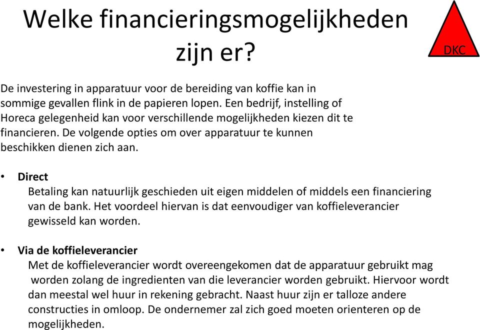 Direct Betaling kan natuurlijk geschieden uit eigen middelen of middels een financiering van de bank. Het voordeel hiervan is dat eenvoudiger van koffieleverancier gewisseld kan worden.