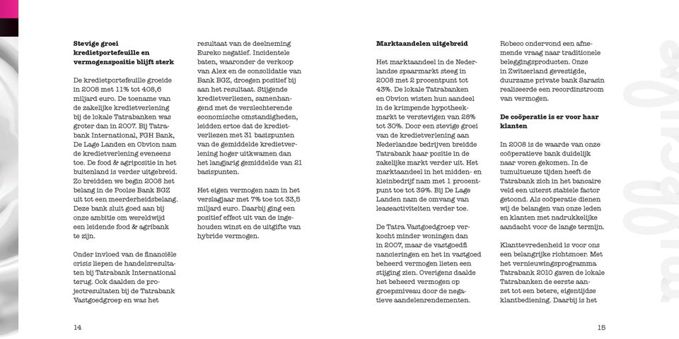 De food & agripositie in het buitenland is verder uitgebreid. Zo breidden we begin 2008 het belang in de Poolse Bank BGZ uit tot een meerderheidsbelang.