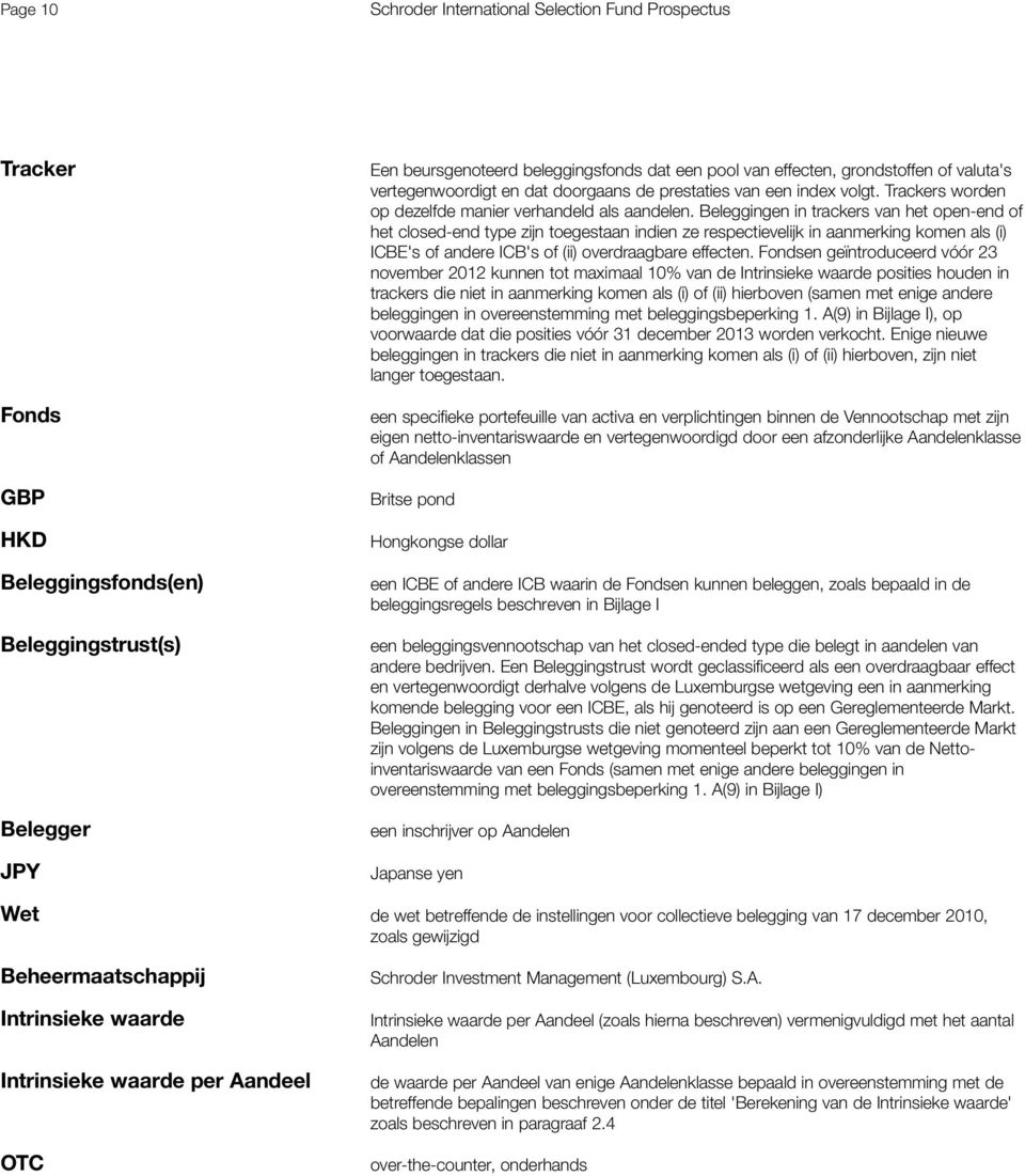 Beleggingen in trackers van het open-end of het closed-end type zijn toegestaan indien ze respectievelijk in aanmerking komen als (i) ICBE's of andere ICB's of (ii) overdraagbare effecten.