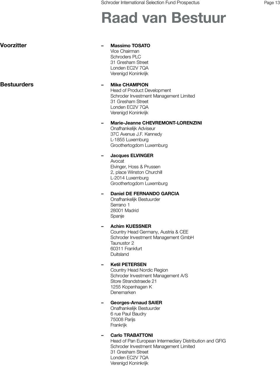 Kennedy L-1855 Luxemburg Groothertogdom Luxemburg Jacques ELVINGER Avocat Elvinger, Hoss & Prussen 2, place Winston Churchill L-2014 Luxemburg Groothertogdom Luxemburg Daniel DE FERNANDO GARCIA