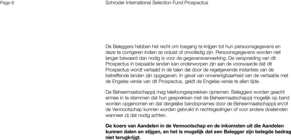 De verspreiding van dit Prospectus in bepaalde landen kan onderworpen zijn aan de voorwaarde dat dit Prospectus wordt vertaald in de talen die door de regelgevende instanties van de betreffende