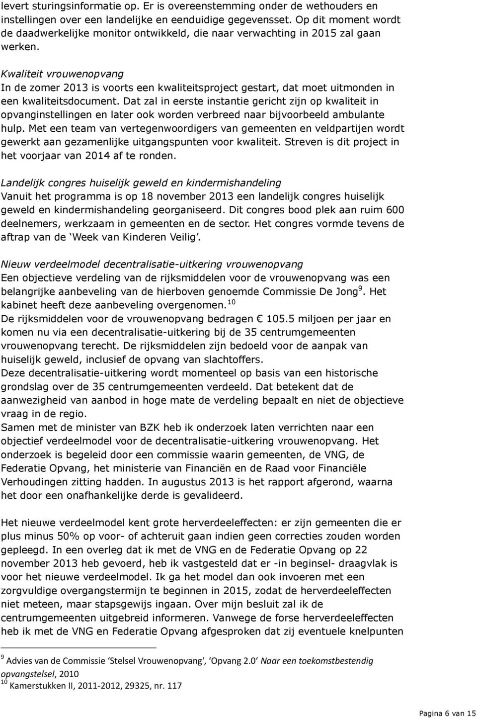 Kwaliteit vrouwenopvang In de zomer 2013 is voorts een kwaliteitsproject gestart, dat moet uitmonden in een kwaliteitsdocument.