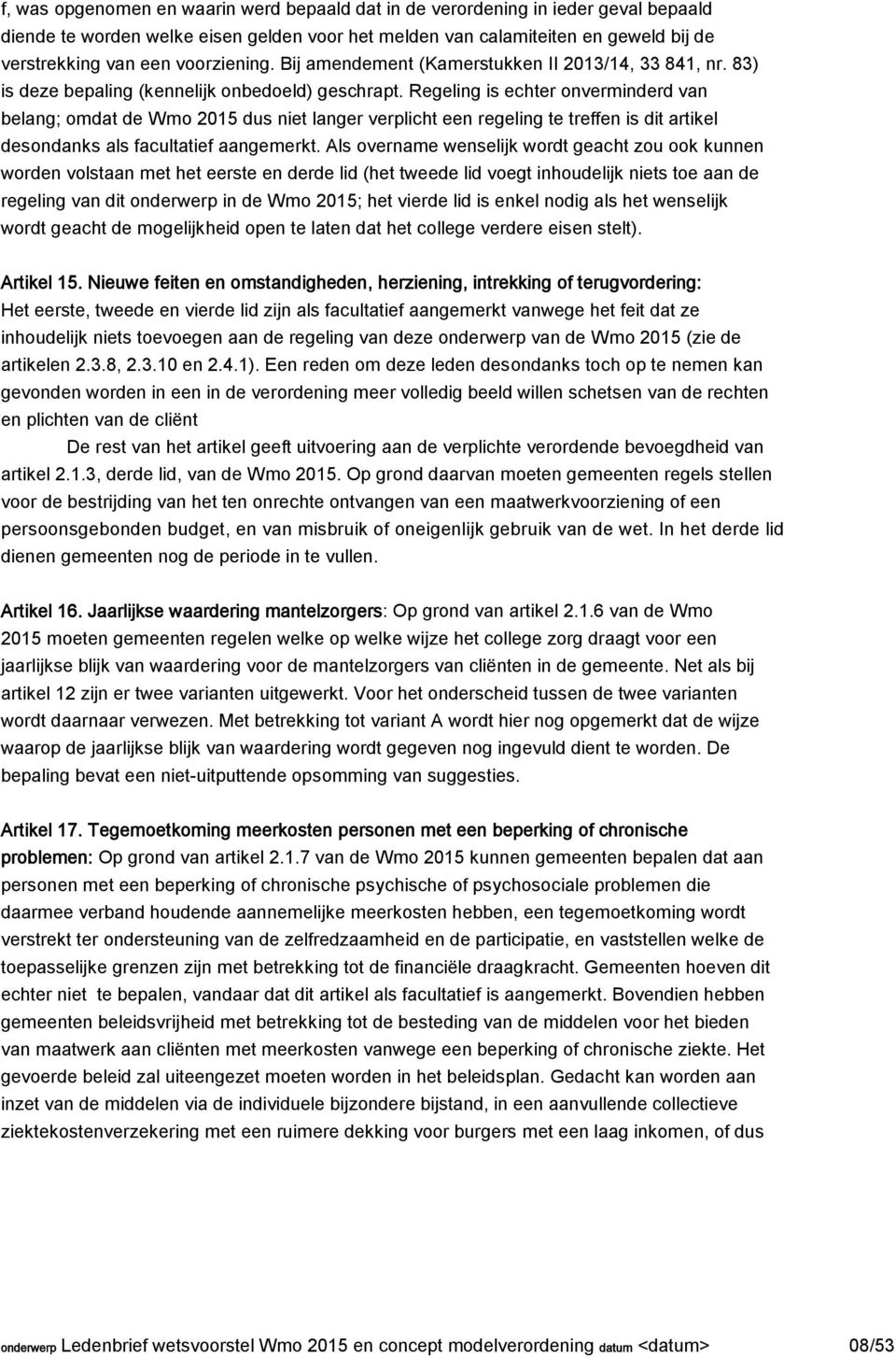 Regeling is echter onverminderd van belang; omdat de Wmo 2015 dus niet langer verplicht een regeling te treffen is dit artikel desondanks als facultatief aangemerkt.