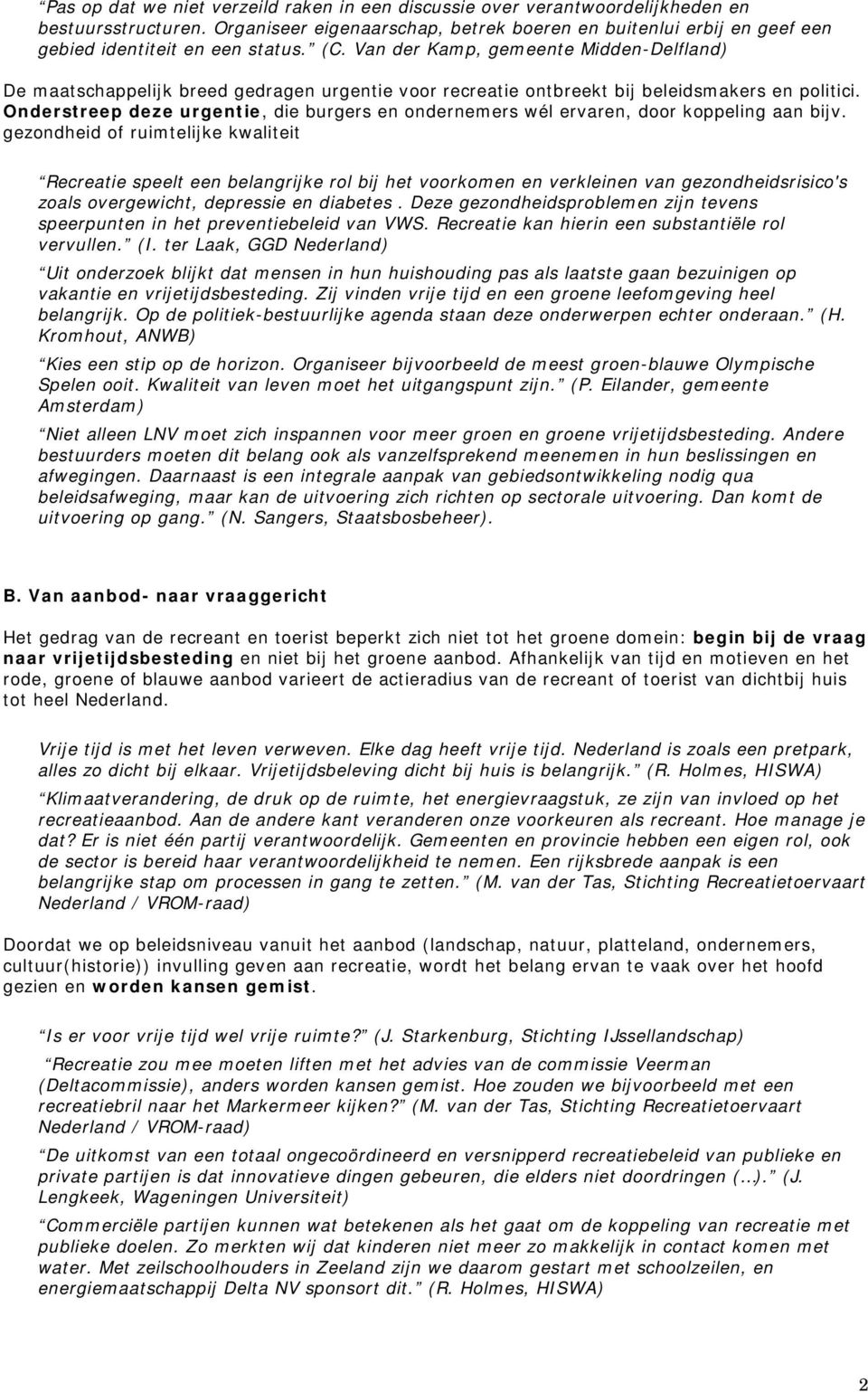 Van der Kamp, gemeente Midden-Delfland) De maatschappelijk breed gedragen urgentie voor recreatie ontbreekt bij beleidsmakers en politici.