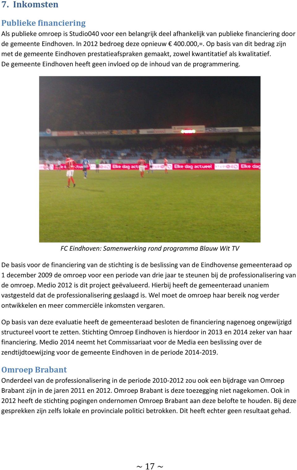 FC Eindhoven: Samenwerking rond programma Blauw Wit TV De basis voor de financiering van de stichting is de beslissing van de Eindhovense gemeenteraad op 1 december 2009 de omroep voor een periode