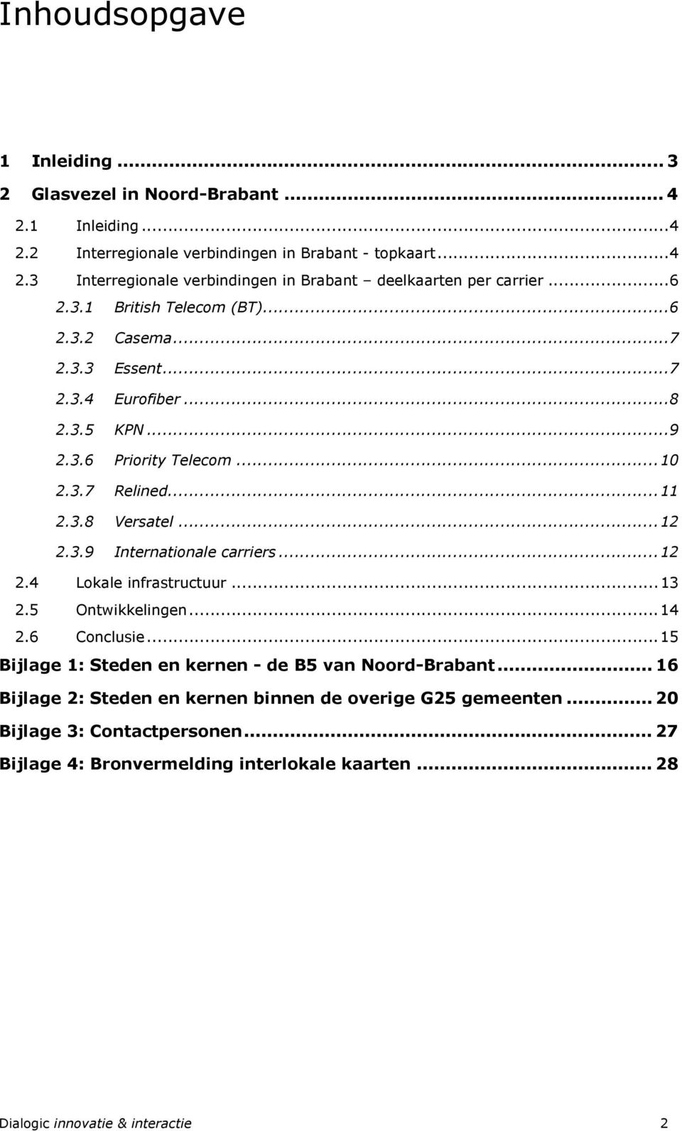 ..12 2.4 Lokale infrastructuur...13 2.5 Ontwikkelingen...14 2.6 Conclusie...15 Bijlage 1: Steden en kernen de B5 van Noord Brabant.