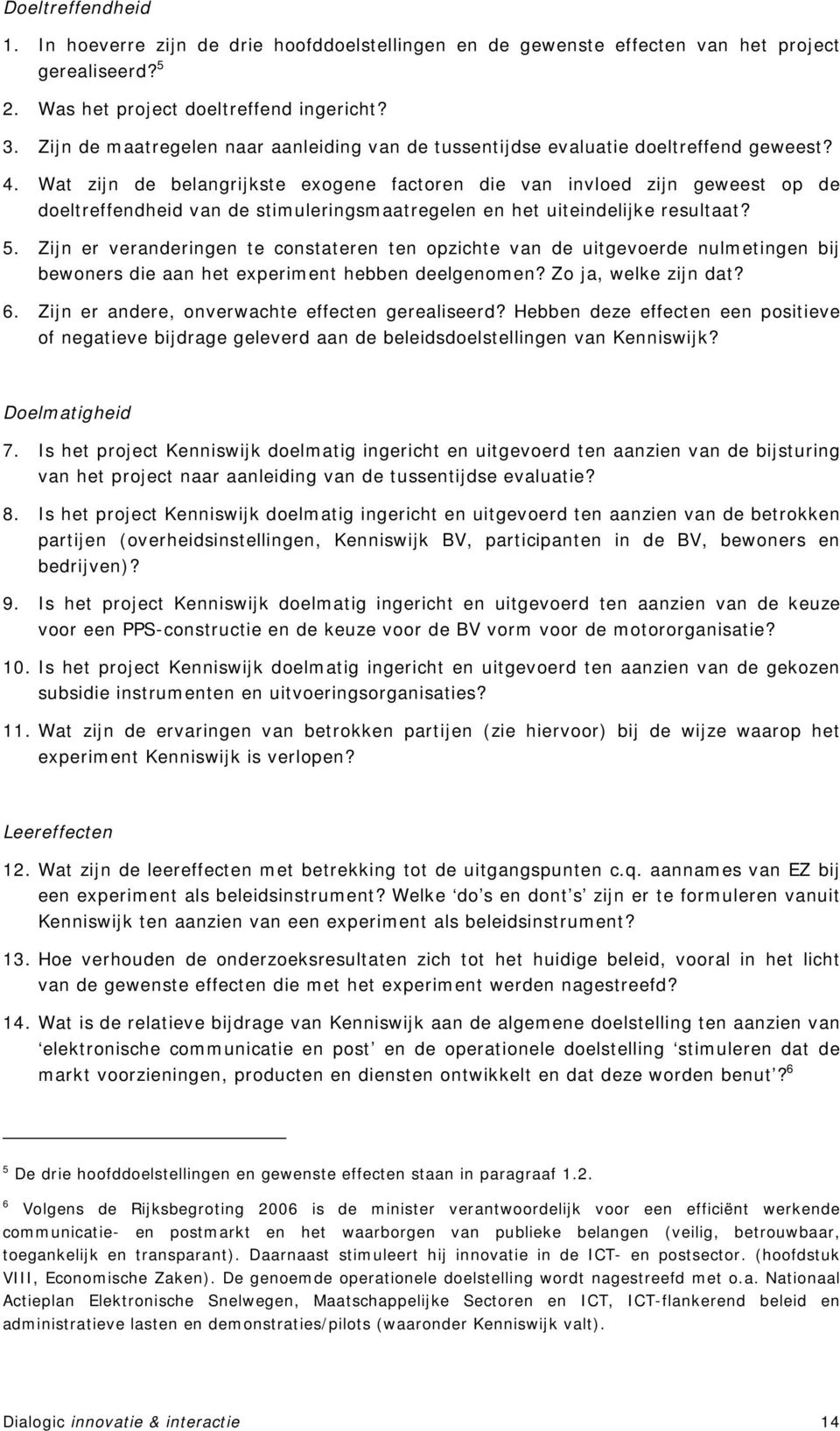 Wat zijn de belangrijkste exogene factoren die van invloed zijn geweest op de doeltreffendheid van de stimuleringsmaatregelen en het uiteindelijke resultaat? 5.