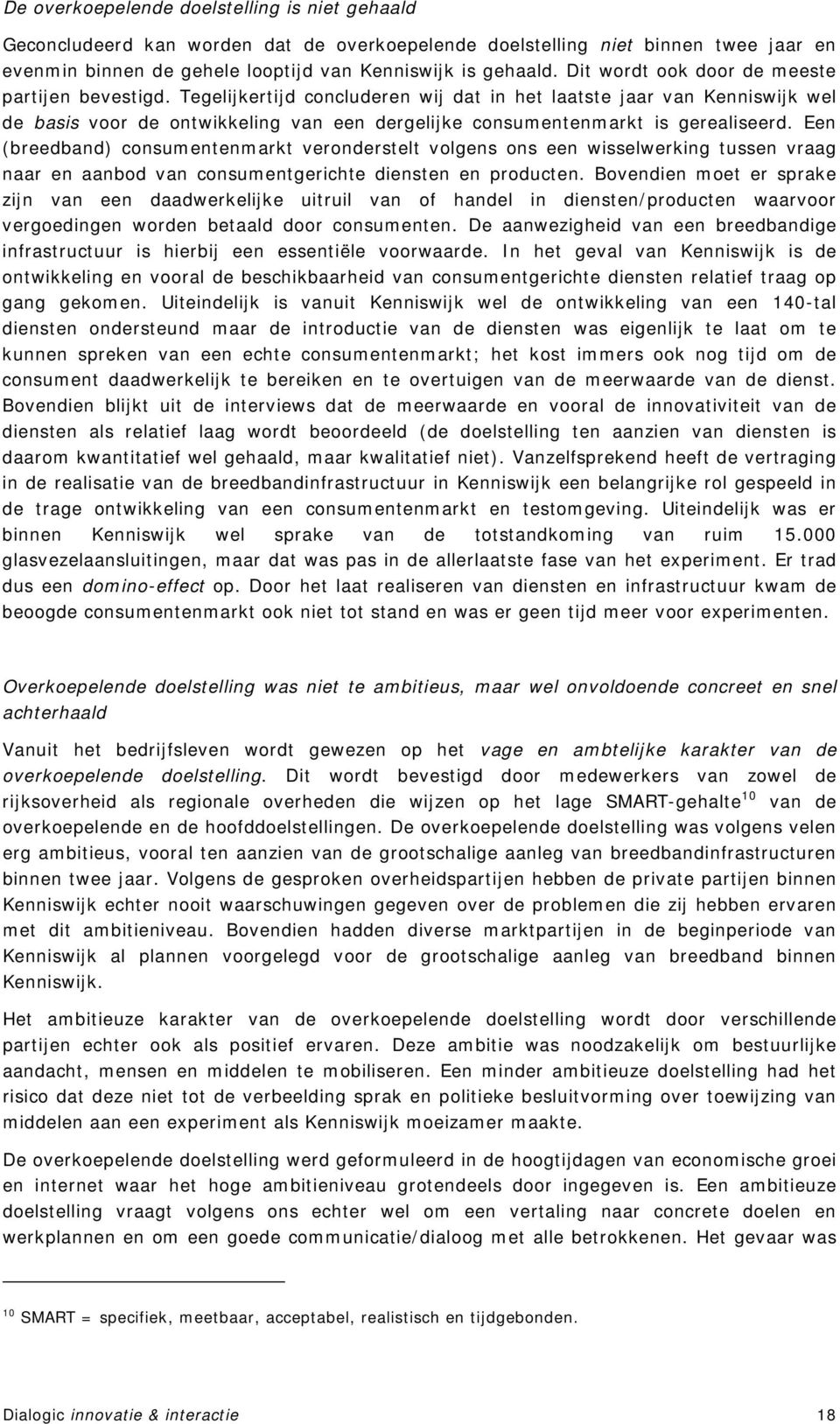 Tegelijkertijd concluderen wij dat in het laatste jaar van Kenniswijk wel de basis voor de ontwikkeling van een dergelijke consumentenmarkt is gerealiseerd.