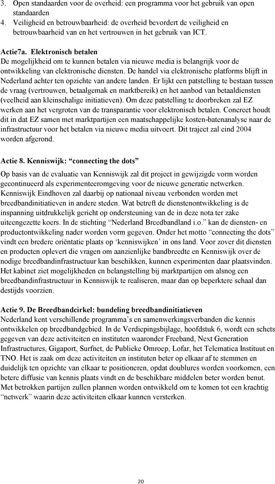 Elektronisch betalen De mogelijkheid om te kunnen betalen via nieuwe media is belangrijk voor de ontwikkeling van elektronische diensten.