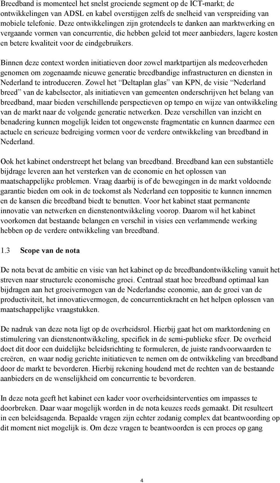 Binnen deze context worden initiatieven door zowel marktpartijen als medeoverheden genomen om zogenaamde nieuwe generatie breedbandige infrastructuren en diensten in Nederland te introduceren.