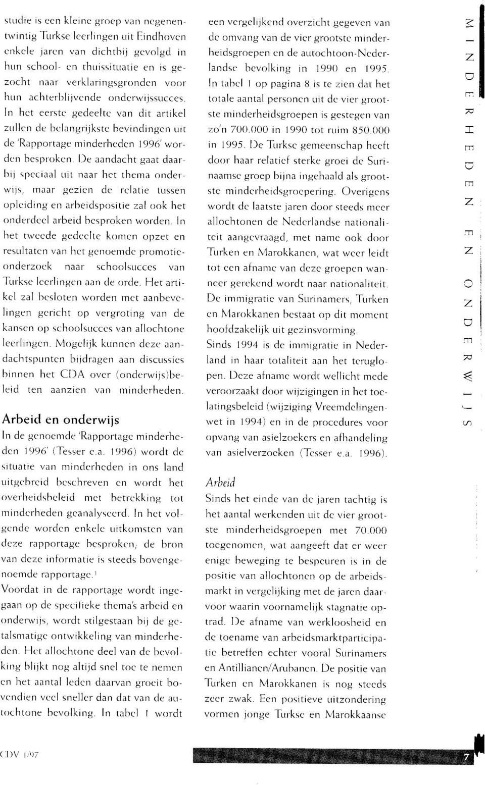 In het eerste gedeelte van dit artikel zullen de belangrijkste hevindingen uit de 'Rapportagc inderheden 1996' worden besproken De aandacht gaat daarbij sreciaal uit naar het thea onderwijs, aar