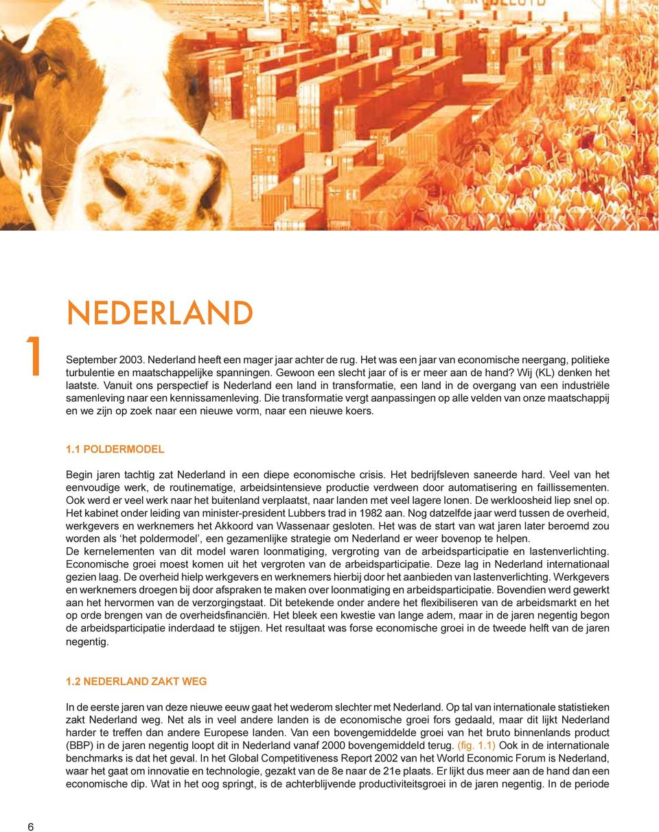 Vanuit ons perspectief is Nederland een land in transformatie, een land in de overgang van een industriële samenleving naar een kennissamenleving.