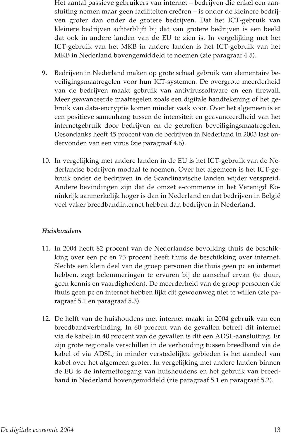 In vergelijking met het ICT-gebruik van het MKB in andere landen is het ICT-gebruik van het MKB in Nederland bovengemiddeld te noemen (zie paragraaf 4.5). 9.