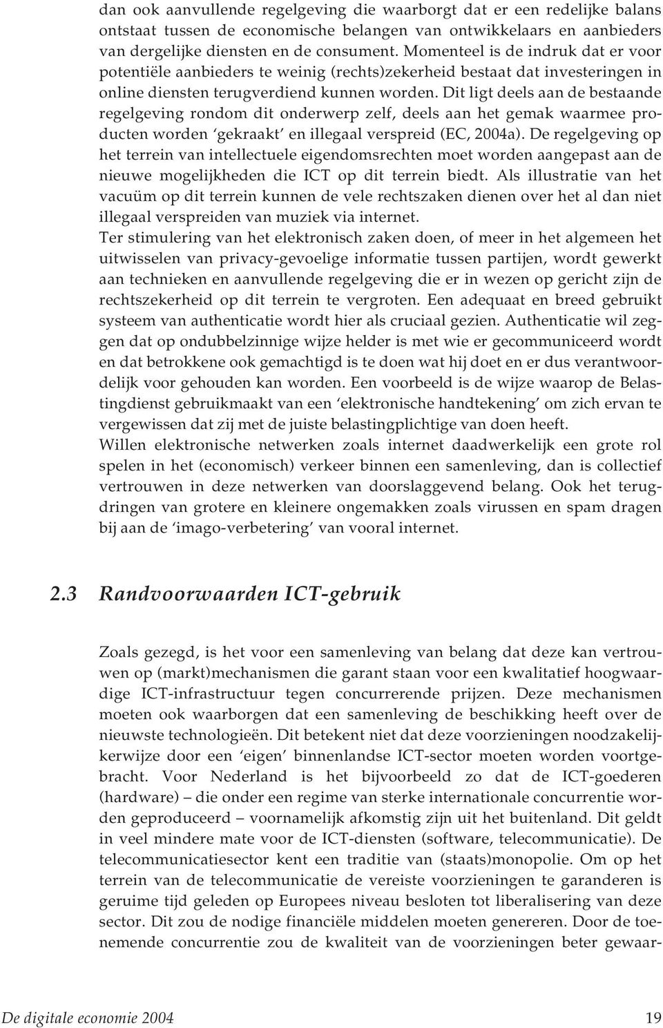 Dit ligt deels aan de bestaande regelgeving rondom dit onderwerp zelf, deels aan het gemak waarmee producten worden gekraakt en illegaal verspreid (EC, 2004a).