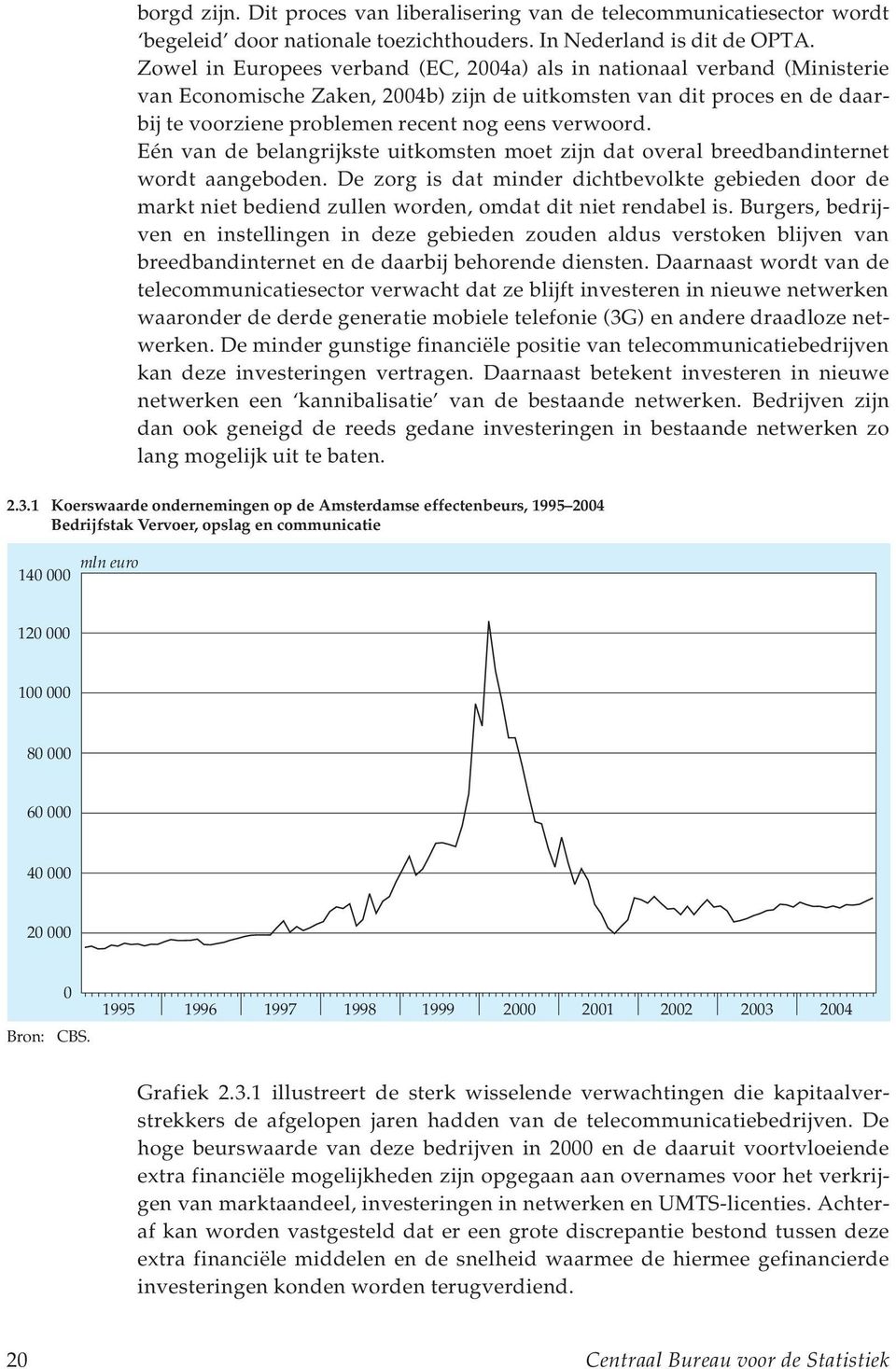 verwoord. Eén van de belangrijkste uitkomsten moet zijn dat overal breedbandinternet wordt aangeboden.