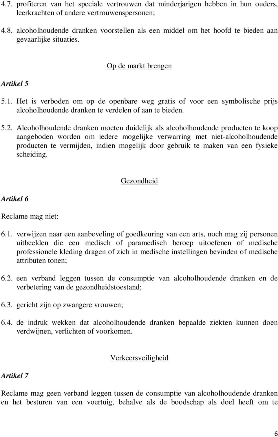 Het is verboden om op de openbare weg gratis of voor een symbolische prijs alcoholhoudende dranken te verdelen of aan te bieden. 5.2.