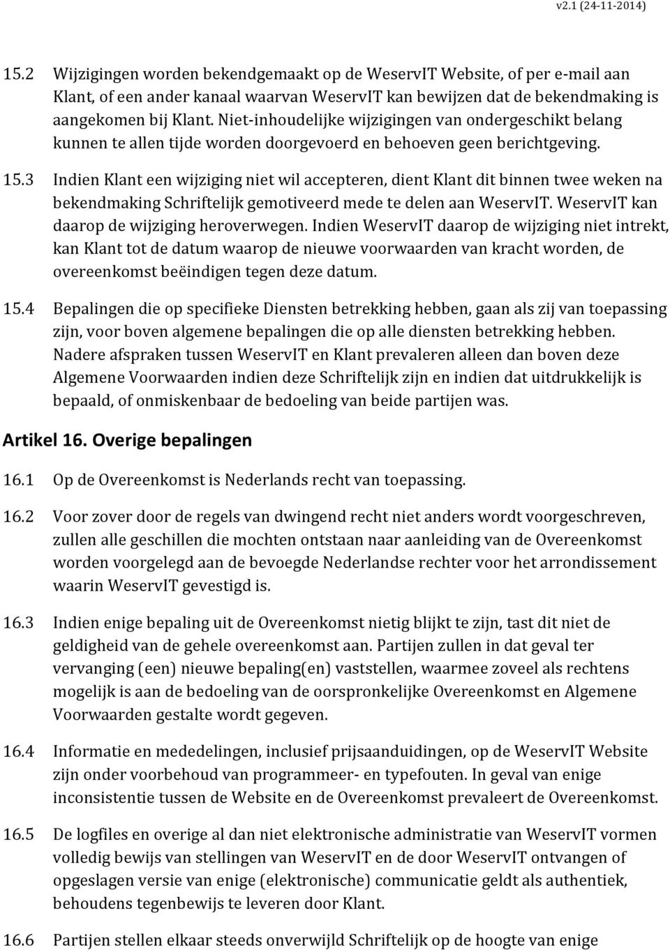 3 Indien Klant een wijziging niet wil accepteren, dient Klant dit binnen twee weken na bekendmaking Schriftelijk gemotiveerd mede te delen aan WeservIT. WeservIT kan daarop de wijziging heroverwegen.