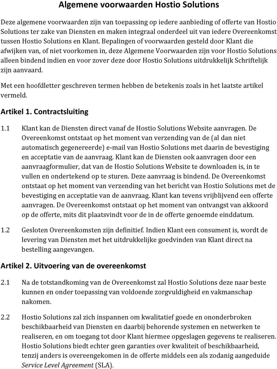 Bepalingen of voorwaarden gesteld door Klant die afwijken van, of niet voorkomen in, deze Algemene Voorwaarden zijn voor Hostio Solutions alleen bindend indien en voor zover deze door Hostio