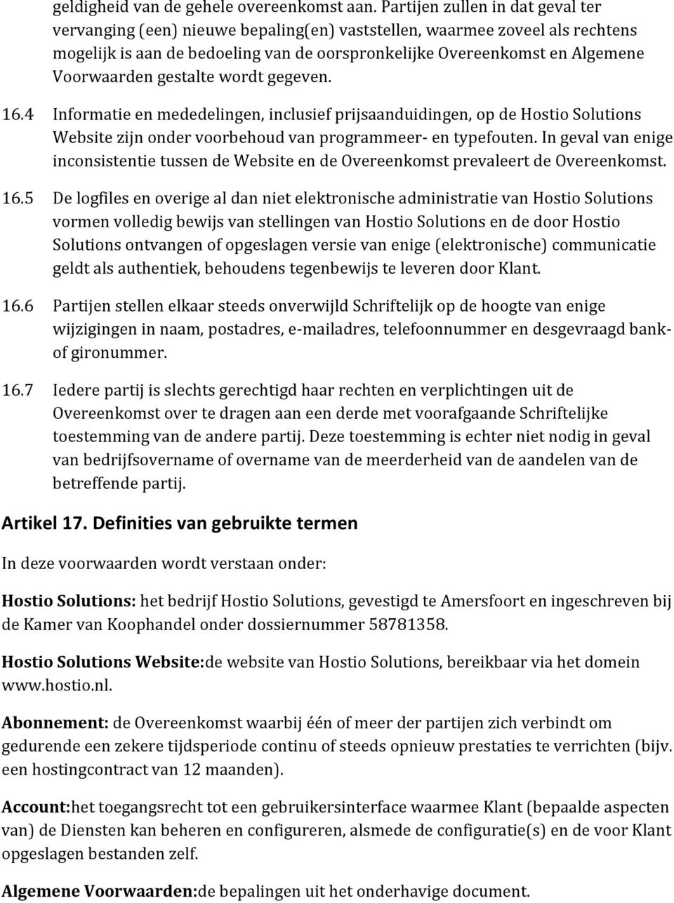 gestalte wordt gegeven. 16.4 Informatie en mededelingen, inclusief prijsaanduidingen, op de Hostio Solutions Website zijn onder voorbehoud van programmeer- en typefouten.