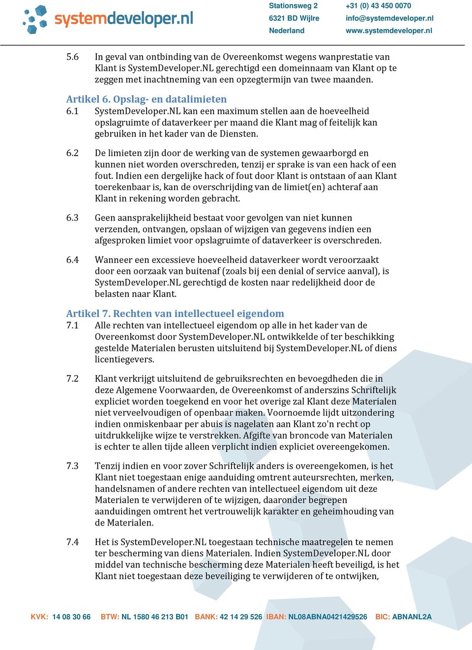 NL kan een maximum stellen aan de hoeveelheid opslagruimte of dataverkeer per maand die Klant mag of feitelijk kan gebruiken in het kader van de Diensten. 6.