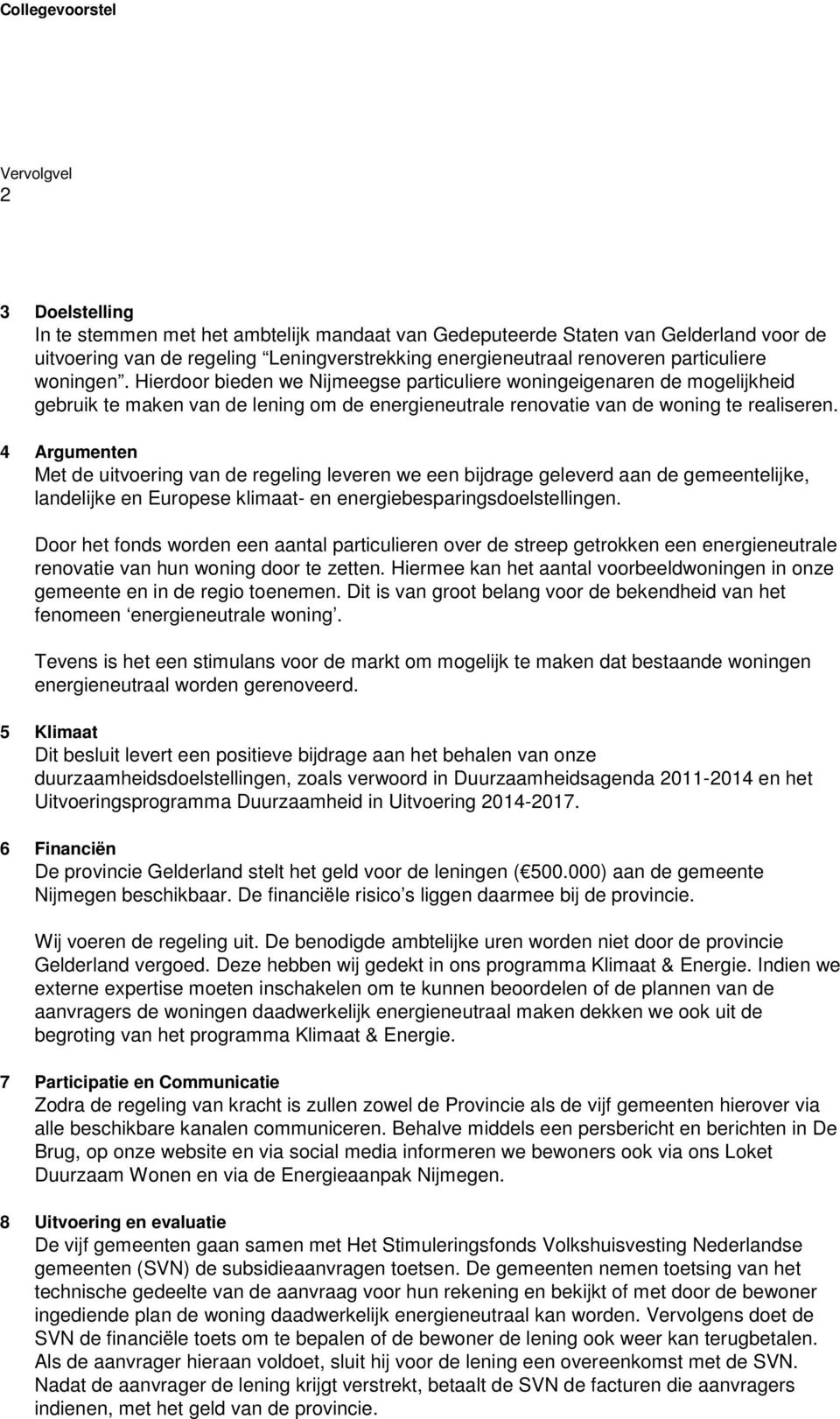 4 Argumenten Met de uitvoering van de regeling leveren we een bijdrage geleverd aan de gemeentelijke, landelijke en Europese klimaat- en energiebesparingsdoelstellingen.