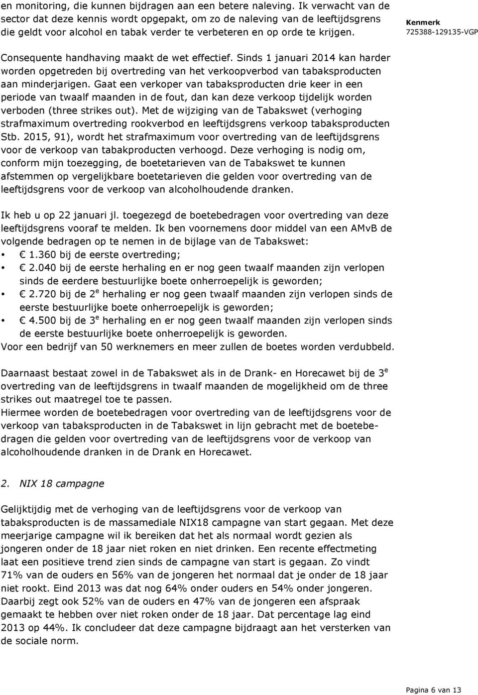 Consequente handhaving maakt de wet effectief. Sinds 1 januari 2014 kan harder worden opgetreden bij overtreding van het verkoopverbod van tabaksproducten aan minderjarigen.