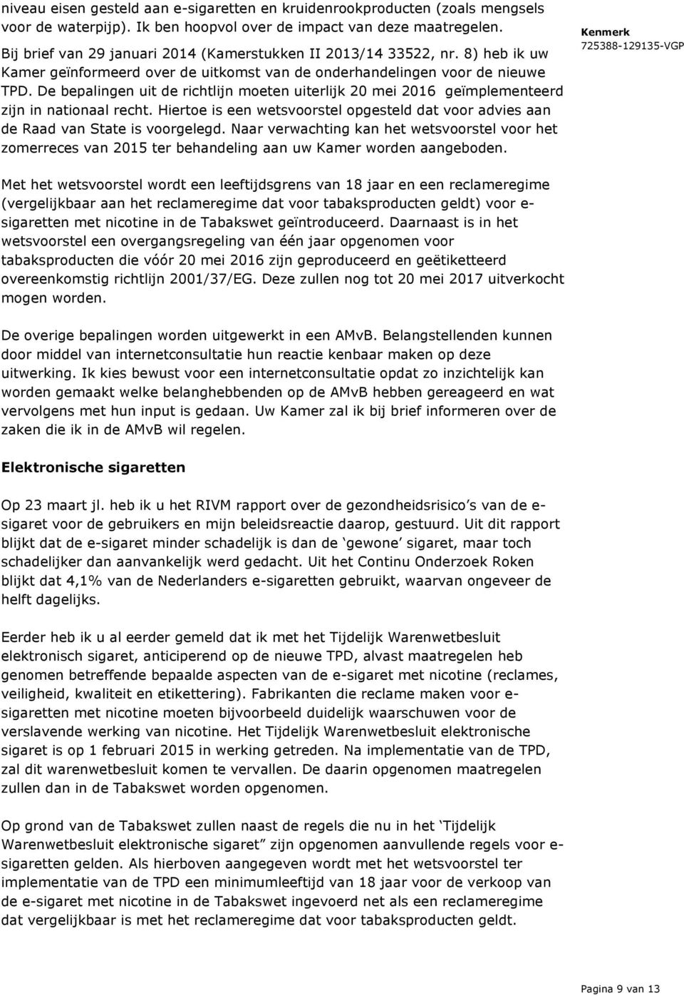 De bepalingen uit de richtlijn moeten uiterlijk 20 mei 2016 geïmplementeerd zijn in nationaal recht. Hiertoe is een wetsvoorstel opgesteld dat voor advies aan de Raad van State is voorgelegd.