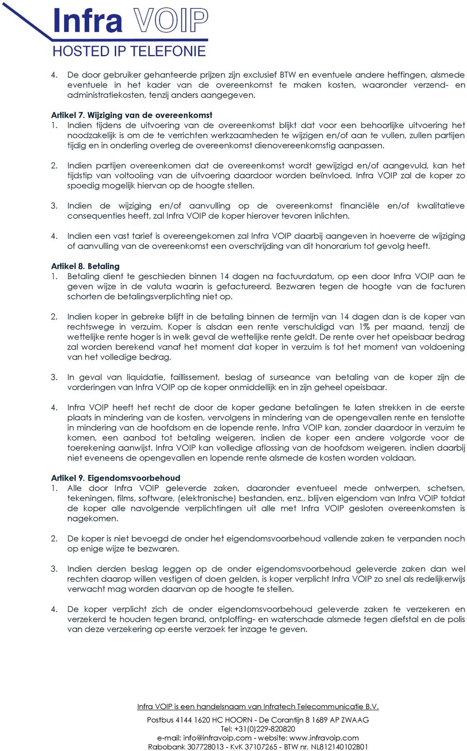 Indien tijdens de uitvoering van de overeenkomst blijkt dat voor een behoorlijke uitvoering het noodzakelijk is om de te verrichten werkzaamheden te wijzigen en/of aan te vullen, zullen partijen