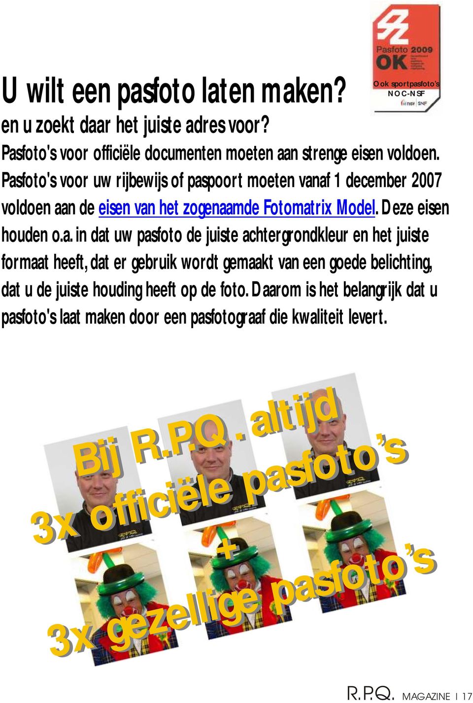 Daarom is het belangrijk dat u pasfoto's laat maken door een pasfotograaf die kwaliteit levert. Bi i jj R. P. Q.