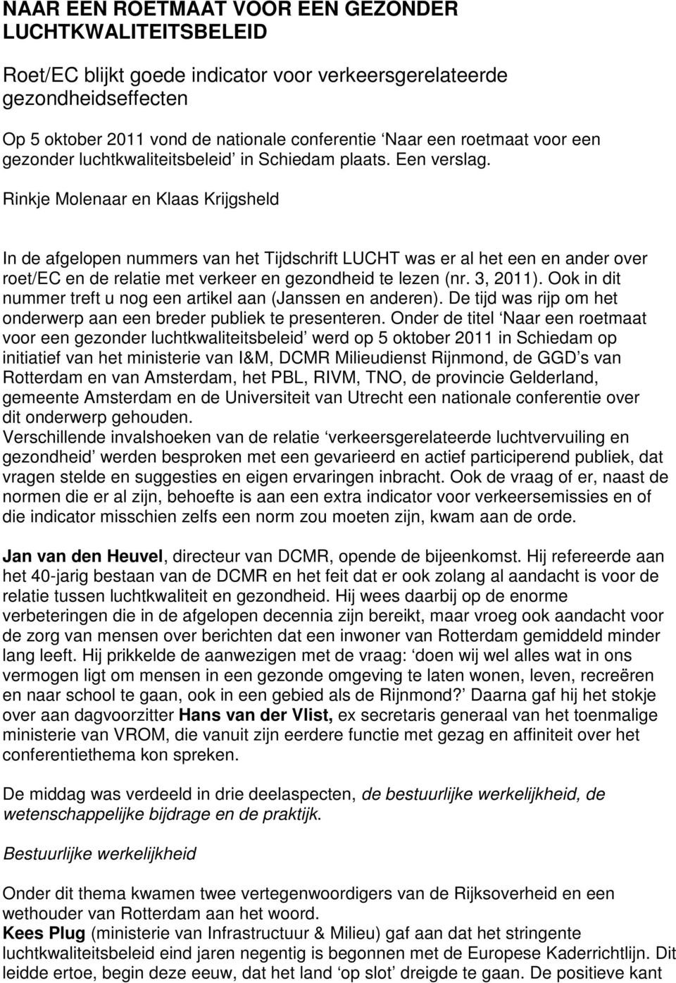 Rinkje Molenaar en Klaas Krijgsheld In de afgelopen nummers van het Tijdschrift LUCHT was er al het een en ander over roet/ec en de relatie met verkeer en gezondheid te lezen (nr. 3, 2011).