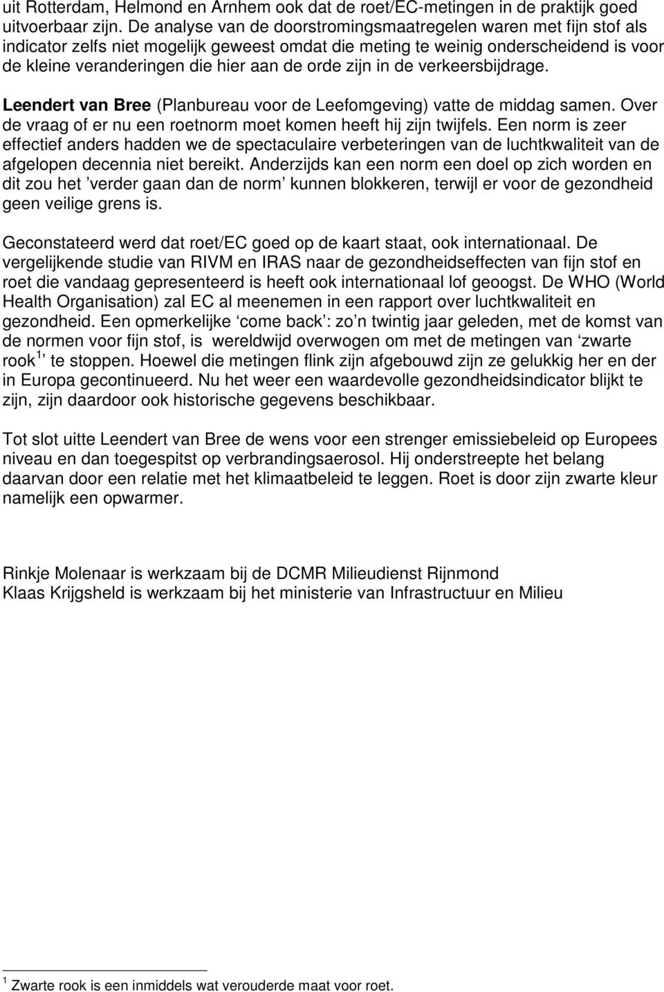 zijn in de verkeersbijdrage. Leendert van Bree (Planbureau voor de Leefomgeving) vatte de middag samen. Over de vraag of er nu een roetnorm moet komen heeft hij zijn twijfels.