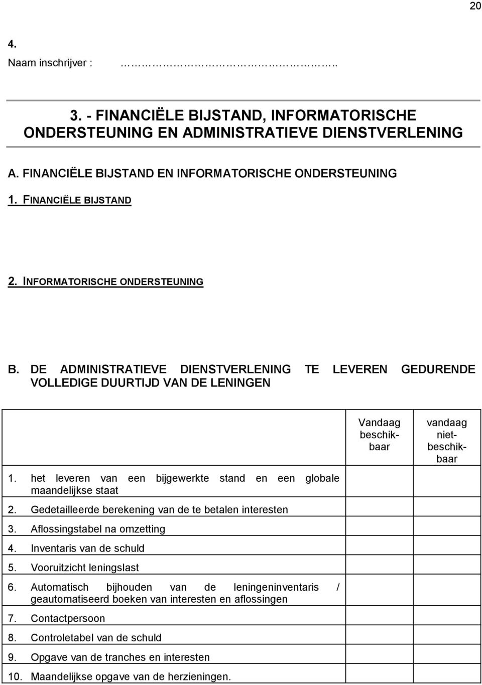 het leveren van een bijgewerkte stand en een globale maandelijkse staat 2. Gedetailleerde berekening van de te betalen interesten 3. Aflossingstabel na omzetting 4. Inventaris van de schuld 5.