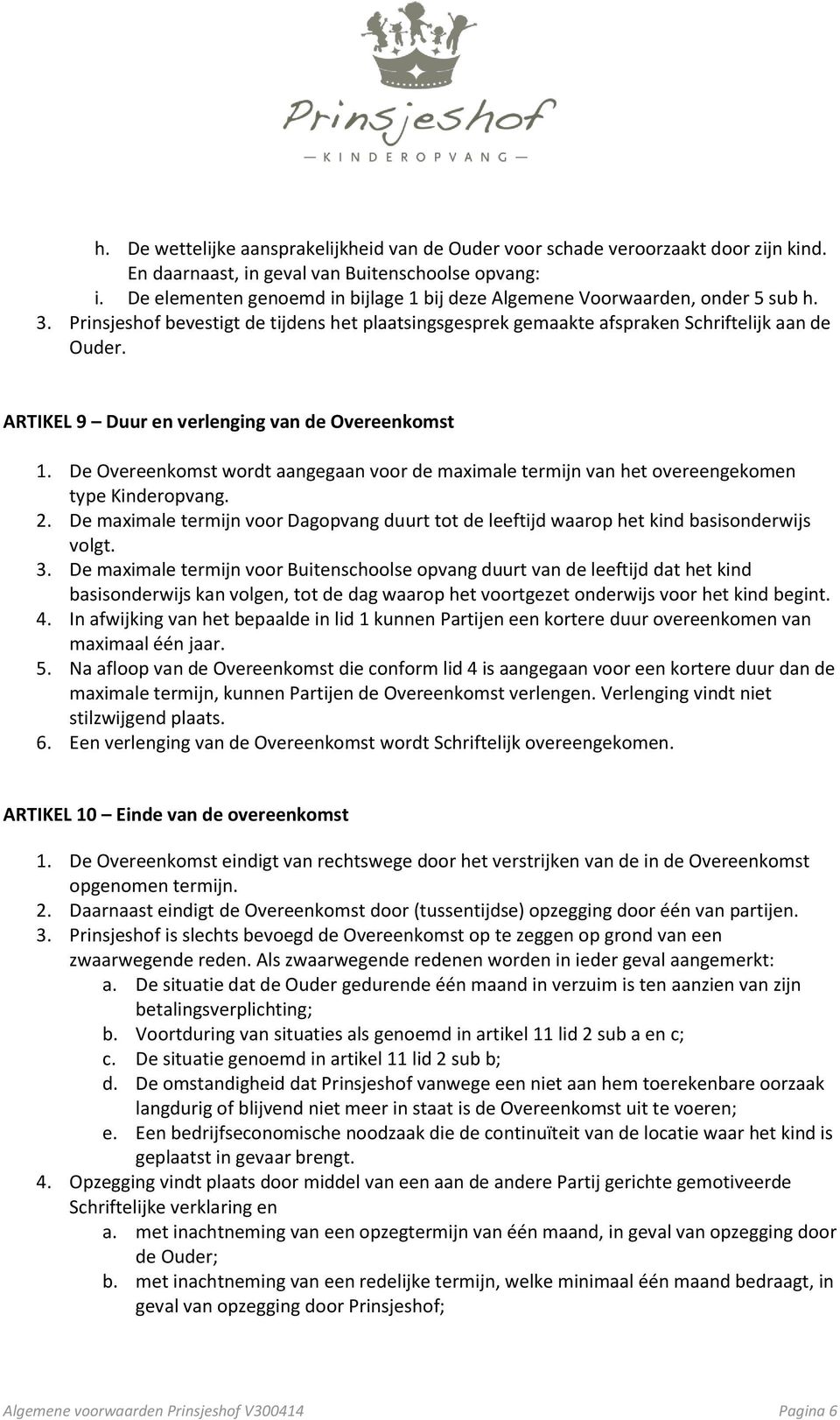 ARTIKEL 9 Duur en verlenging van de Overeenkomst 1. De Overeenkomst wordt aangegaan voor de maximale termijn van het overeengekomen type Kinderopvang. 2.