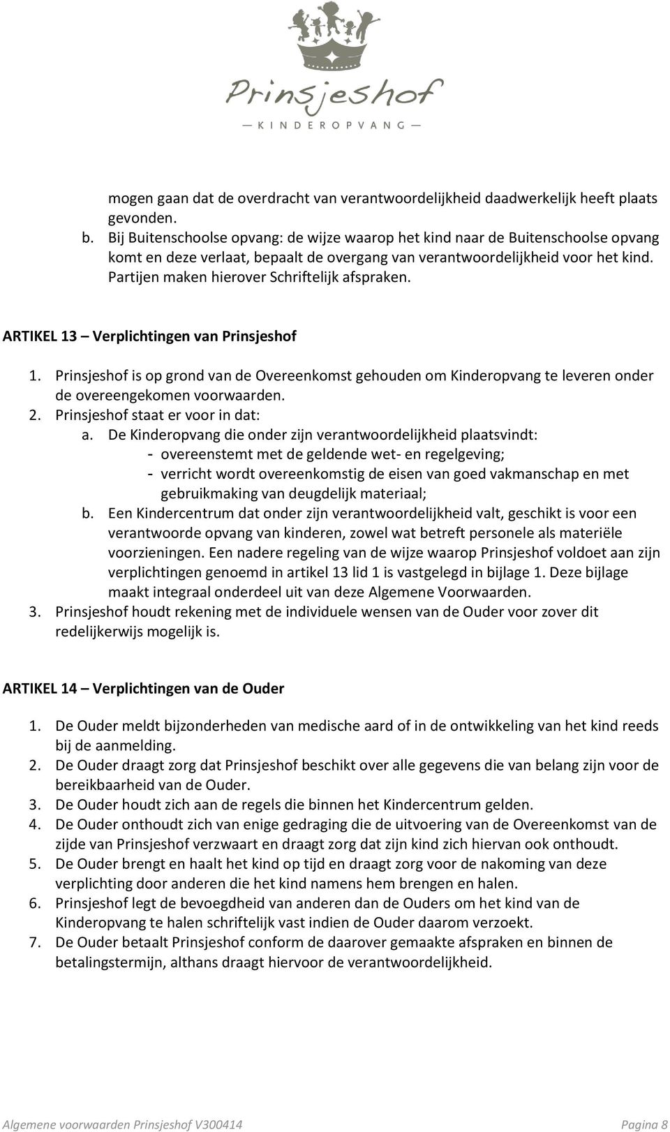 Partijen maken hierover Schriftelijk afspraken. ARTIKEL 13 Verplichtingen van Prinsjeshof 1.