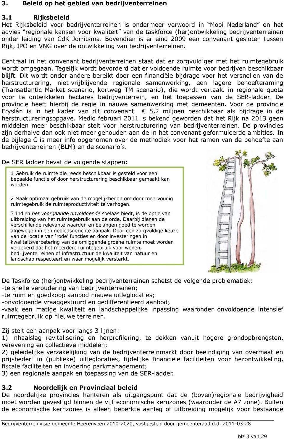 leiding van CdK Jorritsma. Bovendien is er eind 2009 een convenant gesloten tussen Rijk, IPO en VNG over de ontwikkeling van bedrijventerreinen.