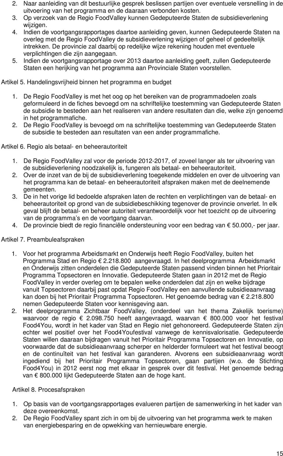 Indien de voortgangsrapportages daartoe aanleiding geven, kunnen Gedeputeerde Staten na overleg met de Regio FoodValley de subsidieverlening wijzigen of geheel of gedeeltelijk intrekken.