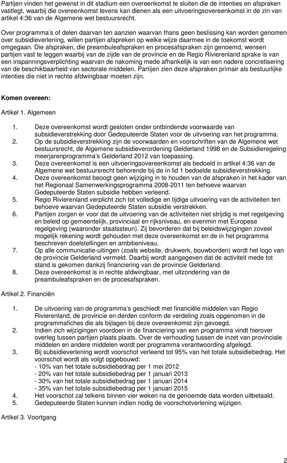 Over programma s of delen daarvan ten aanzien waarvan thans geen beslissing kan worden genomen over subsidieverlening, willen partijen afspreken op welke wijze daarmee in de toekomst wordt omgegaan.