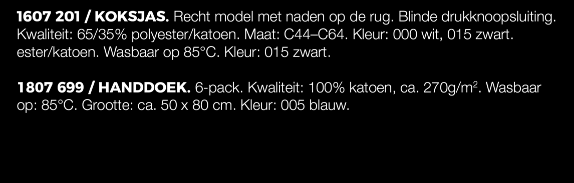 DESIGN / KOKSJASSEN DESIGN / KOKSJASSEN 1607 201 / KOKSJAS. Recht model met naden op de rug. Blinde drukknoopsluiting. Kwaliteit: 65/35% polyester/katoen. Maat: C44 C64.