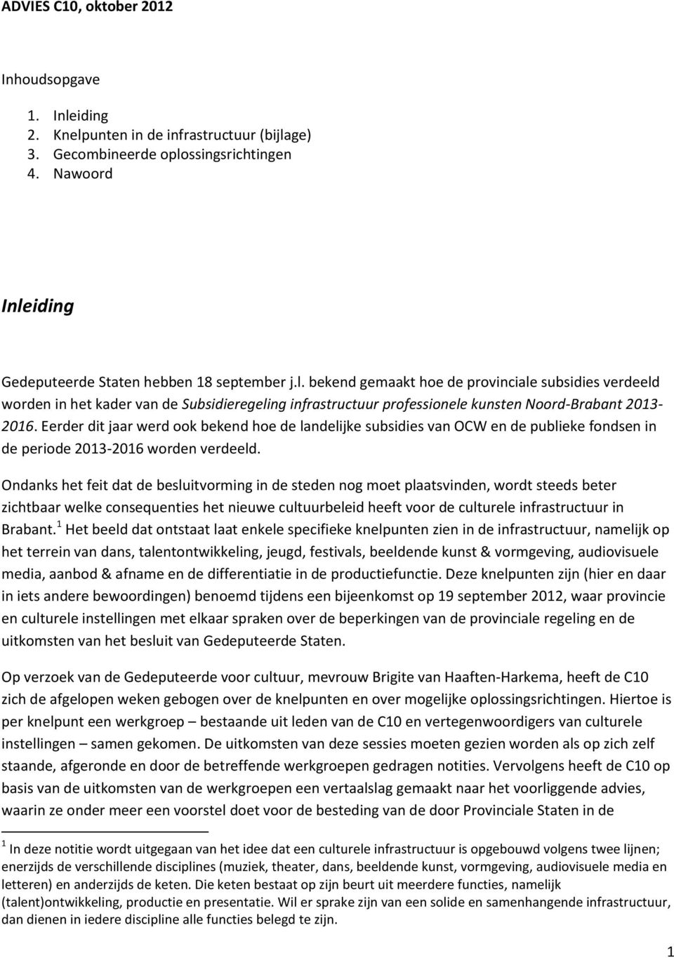 Eerder dit jaar werd ook bekend hoe de landelijke subsidies van OCW en de publieke fondsen in de periode 2013-2016 worden verdeeld.