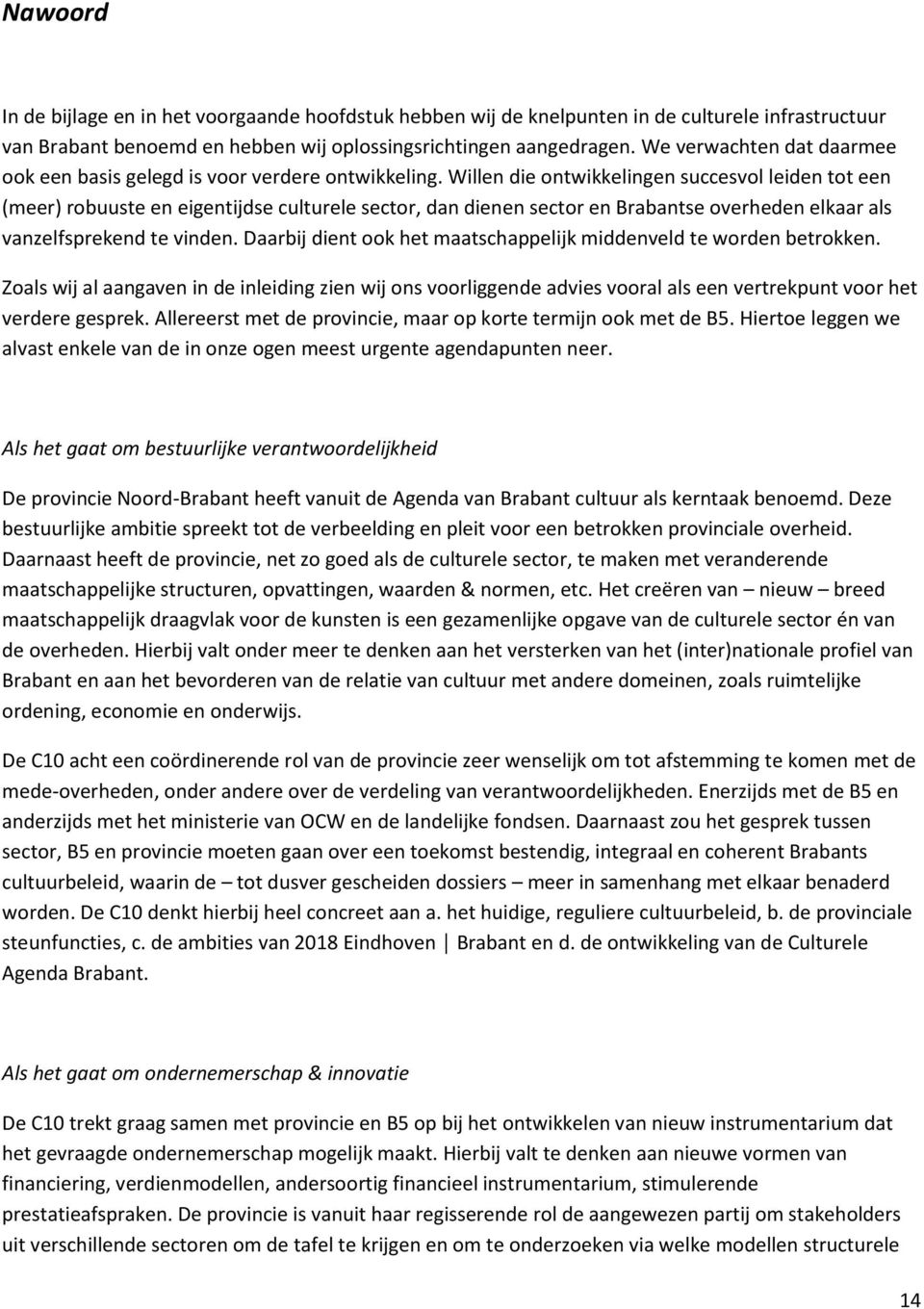 Willen die ontwikkelingen succesvol leiden tot een (meer) robuuste en eigentijdse culturele sector, dan dienen sector en Brabantse overheden elkaar als vanzelfsprekend te vinden.