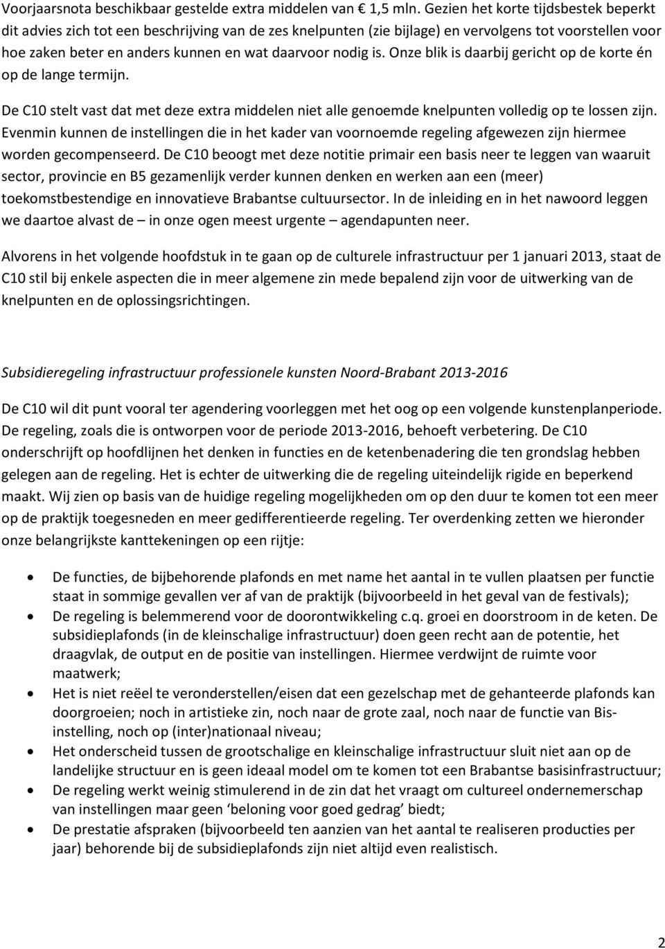 is. Onze blik is daarbij gericht op de korte én op de lange termijn. De C10 stelt vast dat met deze extra middelen niet alle genoemde knelpunten volledig op te lossen zijn.