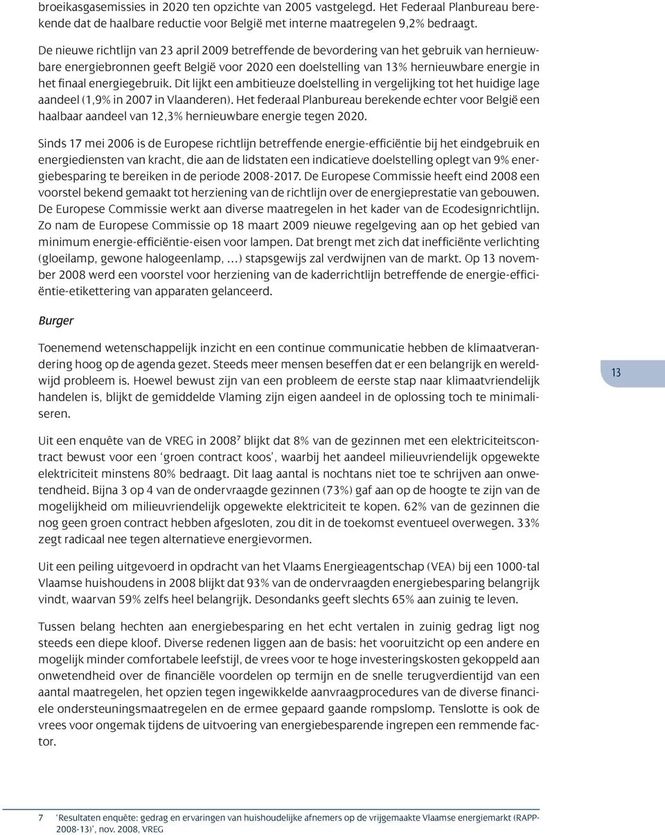 energiegebruik. Dit lijkt een ambitieuze doelstelling in vergelijking tot het huidige lage aandeel (1,9% in 2007 in Vlaanderen).