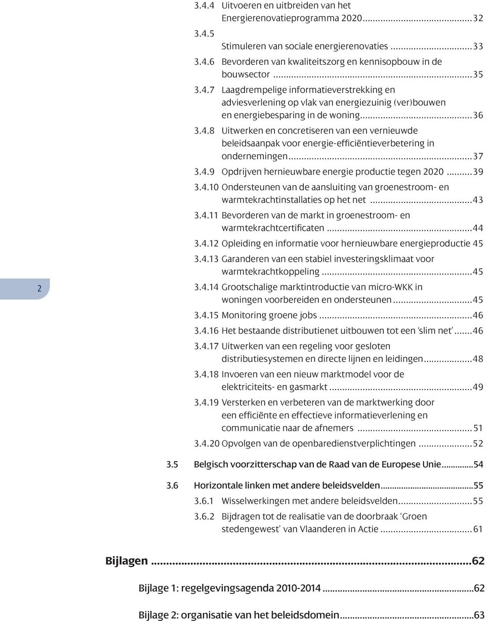 ..37 3.4.9 Opdrijven hernieuwbare energie productie tegen 2020...39 3.4.10 Ondersteunen van de aansluiting van groenestroom- en warmtekrachtinstallaties op het net...43 3.4.11 Bevorderen van de markt in groenestroom- en warmtekrachtcertificaten.