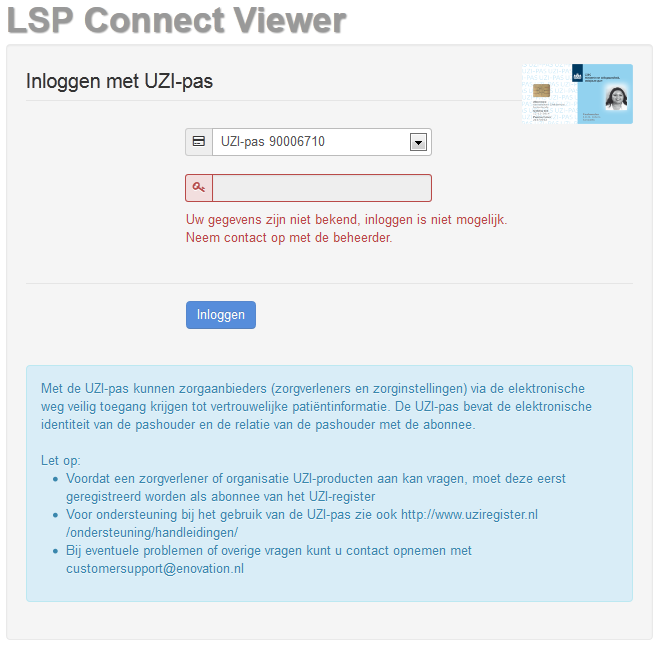 Indien de gebruikte UZI-pas nog niet is geregistreerd in LSP Connect, krijgt de gebruiker de volgende foutmelding: Figuur 10 Inlogscherm (onbekende gebruiker) 3.