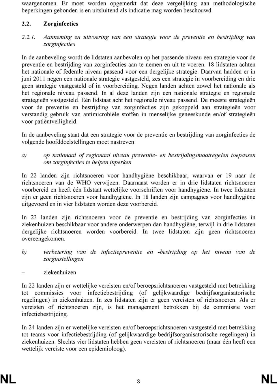 bestrijding van zorginfecties aan te nemen en uit te voeren. 18 lidstaten achten het nationale of federale niveau passend voor een dergelijke strategie.