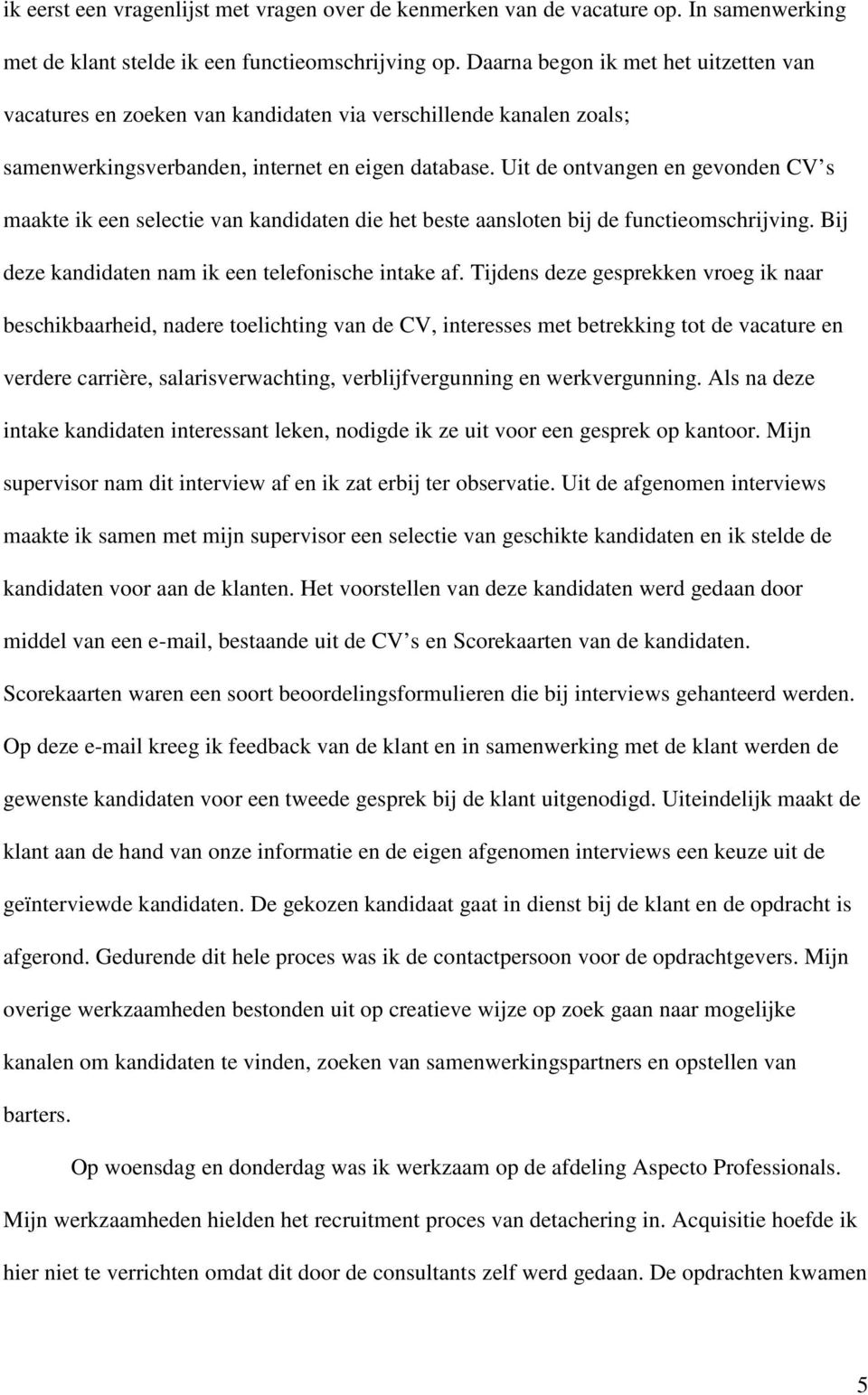 Uit de ontvangen en gevonden CV s maakte ik een selectie van kandidaten die het beste aansloten bij de functieomschrijving. Bij deze kandidaten nam ik een telefonische intake af.