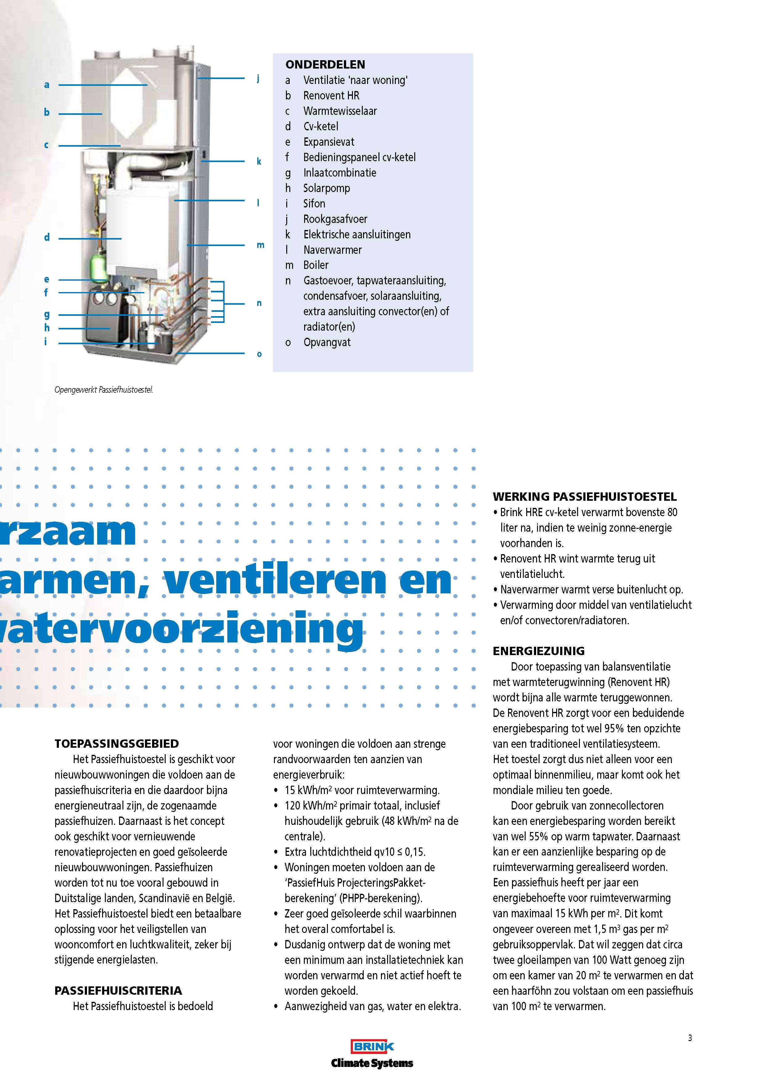 a b c d e f g h i n 1 k l m n o ONDERDELEN a Ventilatie'naar woning' b Renovent HR c Warmtewisselaar d Cv-ketel e Expansievat f Bedieningspaneel cv-ketel g Inlaatcombinatie h Solarpomp i Sifon j