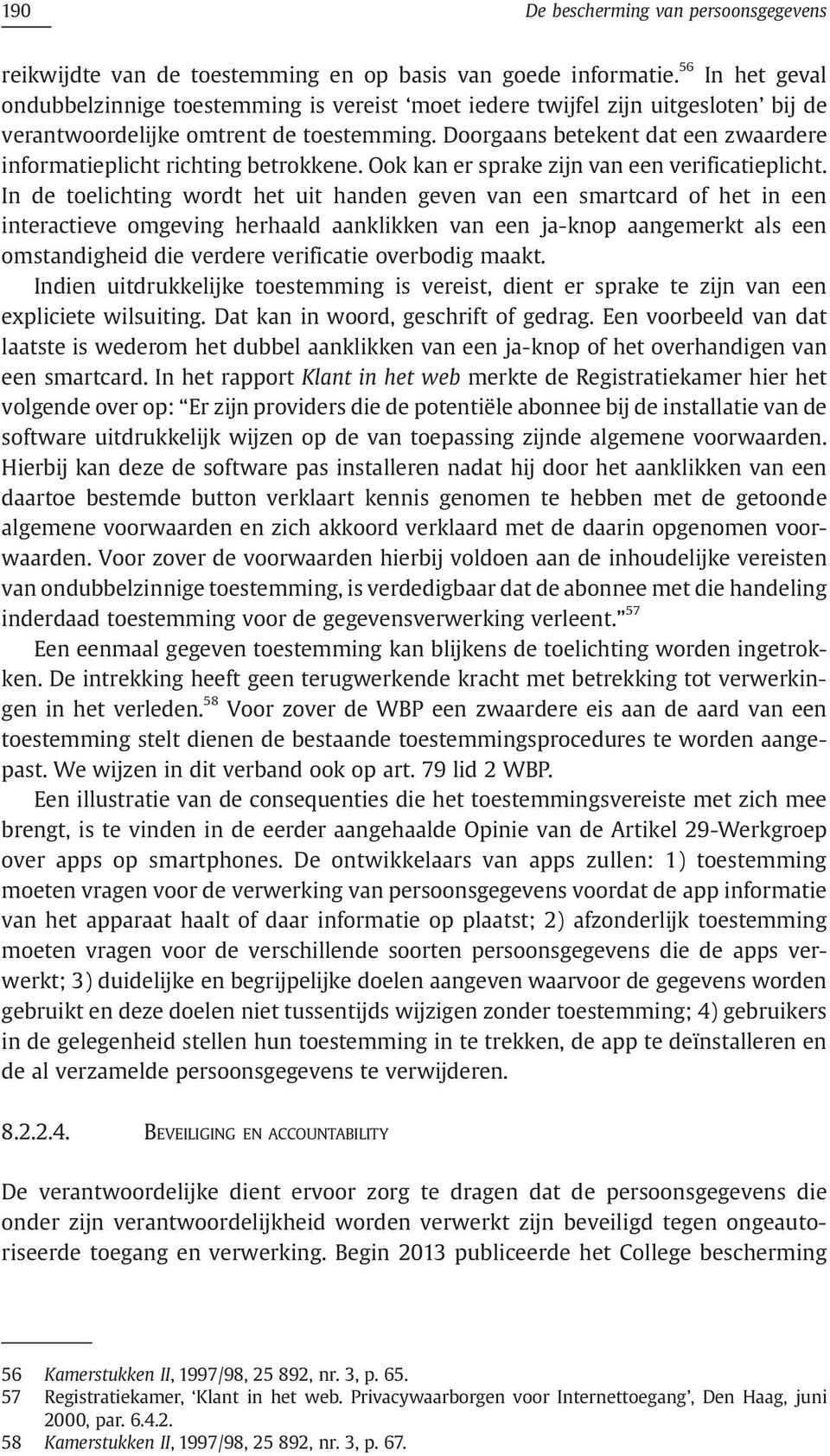 Doorgaans betekent dat een zwaardere informatieplicht richting betrokkene. Ook kan er sprake zijn van een verificatieplicht.