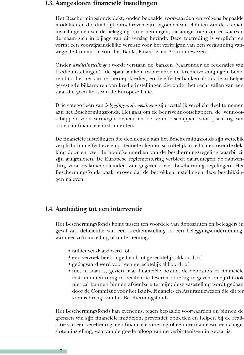 Deze toetreding is verplicht en vormt een voorafgaandelijke vereiste voor het verkrijgen van een vergunning vanwege de Commissie voor het Bank-, Financie- en Assurantiewezen.